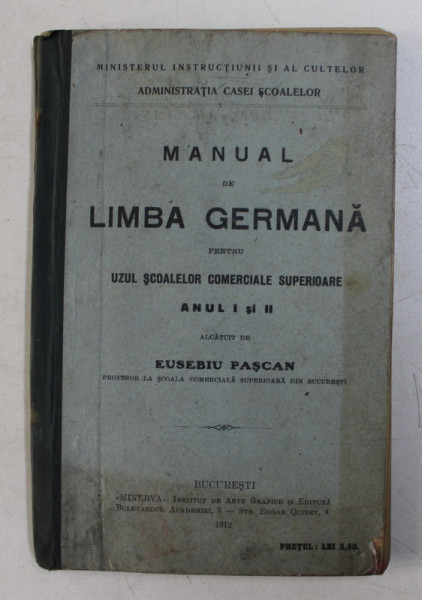 MANUAL DE LIMBA GERMANA PENTRU UZUL SCOALELOR COMERCIALE SUPERIOARE , ANUL I si II de EUSEBIU PASCAN , 1912
