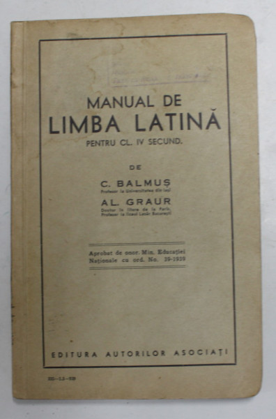 MANUAL DE LIMBA LATINA PENTRU CLASA IV SECUNDARA de C. BALMUS si AL. GRAUR , 1939