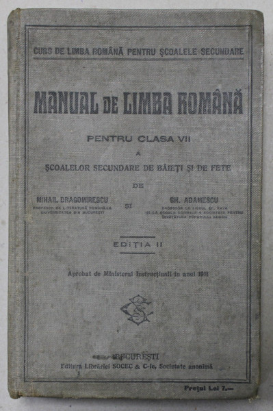 MANUAL DE LIMBA ROMANA PENTRU CLASA VII A SCOALELOR SECUNDARE DE BAIETI SI DE FETE de MIHAIL DRAGOMIRESCU si GH. ADAMESCU , EDITIA II , EDITIE INTERBELICA