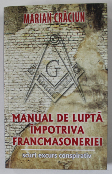 MANUAL DE LUPTA IMPOTRIVA FRANCMASONERIEI de MARIAN CRACIUN , SCURT EXCURS CONSPIRATIV , 2019