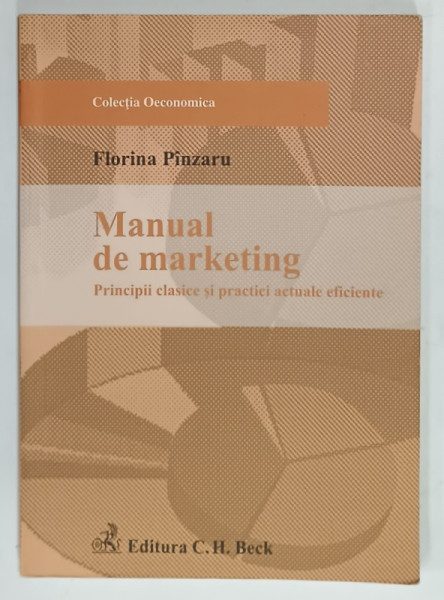 MANUAL DE MARKETING , PRINCIPII CLASICE SI PRACTICI ACTUALE EFICIENTE de FLORINA  PINZARU , 2009