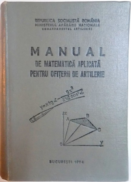 MANUAL DE MATEMATICA APLICATA PENTRU OFITERII DE ARTILERIE de RADULESCU OCTAIAN , SULIMAN CONSTANDIN , 1974