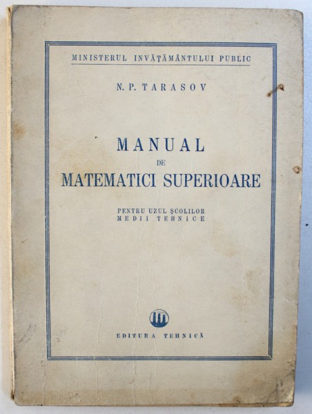 MANUAL DE  MATEMATICI SUPERIOARE  PENTRU UZULSCOLILOR MEDII TEHNICE de N. P. TARASOV , 1951