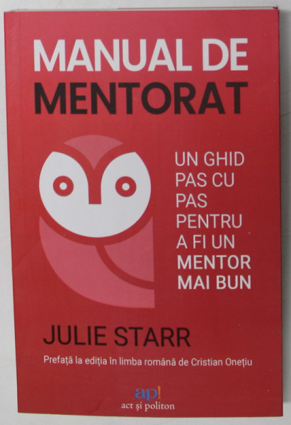 MANUAL DE MENTORAT - UN GHID PAS CU PAS PENTRU A FI UN MENTOR MAI BUN de JULIE STARR , 2022 *COTOR LIPIT CU SCOCI