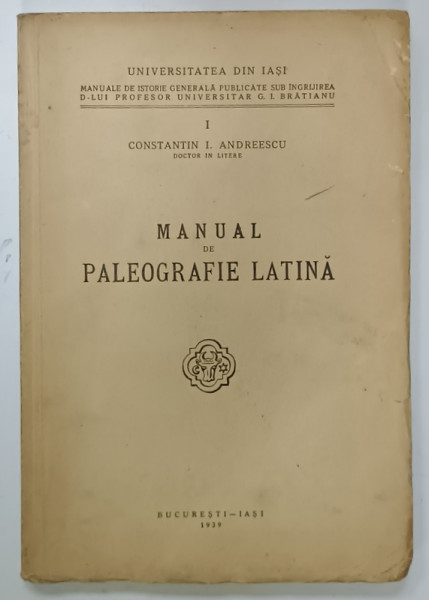 MANUAL DE PALEOGRAFIE LATINA de CONSTANTIN I. ANDREESCU , 1939, VOLUMUL I