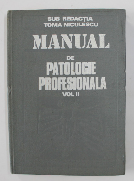 MANUAL DE PATOLOGIE PROFESIONALA , VOLUMUL II , sub redactia lui TOMA NICULESCU , 1987