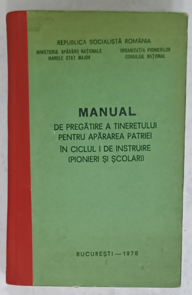 MANUAL DE PREGATIRE A TINERETULUI  PENTRU APARAREA PATRIEI IN CICLUL I DE INSTRUIRE ( PIONIERI SI SCOLARI  )  , 1978