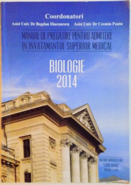 MANUAL DE PREGATIRE PENTRU ADMITERE IN INVATAMANTUL SUPERIOR MEDICAL, BIOLOGIE de BOGDAN DIACONESCU, COSMIN PANTU, 2014
