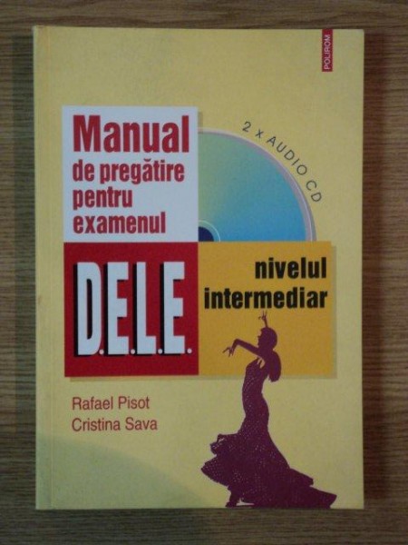 MANUAL DE PREGATIRE PENTRU EXAMENUL D.E.L.E. NIVELUL INTERMEDIAR de RAFAEL PISOT , CRISTINA SAVA , 2007 , NU PREZINTA CD