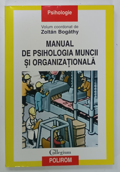 MANUAL DE PSIHOLOGIA MUNCII SI ORGANIZATIONALA , volum coordonat de ZOLTAN BOGATHY , 2004