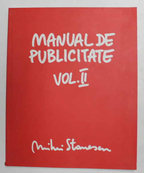 MANUAL DE PUBLICITATE , VOLUMUL II de MIHAI STANESCU , 2003 , DEDICATIE *