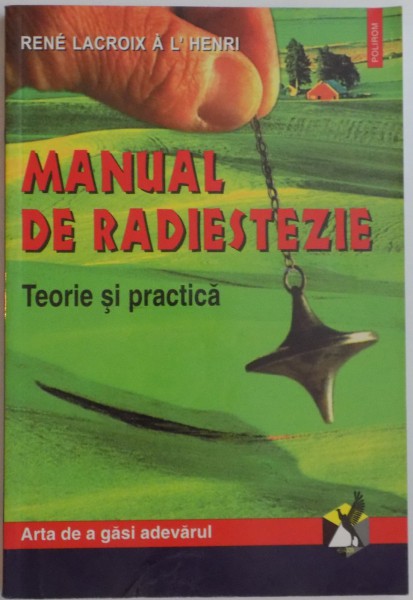 MANUAL DE RADIESTEZIE , TEORIE SI PRACTICA de RENE LACROIX A L'HENRI , 2000