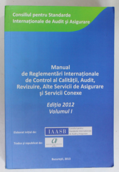 MANUAL DE REGLEMENTARI INTERNATIONALE DE CONTROL AL CALITATII , AUDIT , REVIZUIRE ...SERVICII CONEXE , VOLUMUL I , EDITIA  2012 , APARUTA  2013