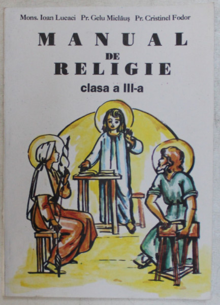 MANUAL DE RELIGIE , CLASA A III - A de IOAN LUCACI ...CRISTINEL FODOR , 1995