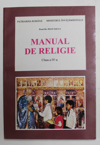 MANUAL DE RELIGIE , CLASA A - IV -A de PREOT DR. IOAN SAUCA , 1995