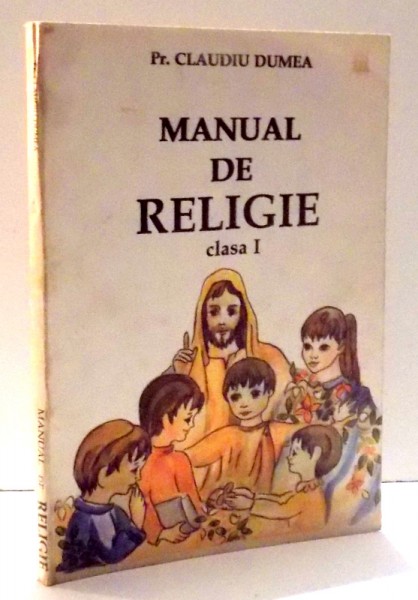 MANUAL DE RELIGIE, CLASA I de PR. CLAUDIU DUMEA , 1991