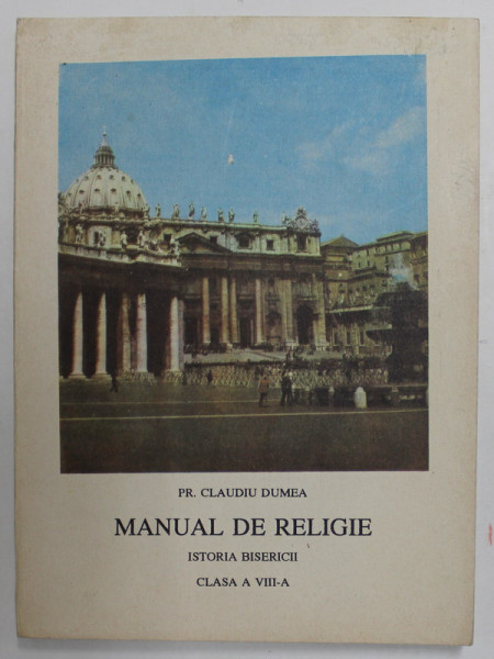 MANUAL DE RELIGIE - ISTORIA BISERICII  de PR. CLAUDIU DUMEA , CLASA A VIII -A , ANII '90