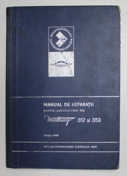 MANUAL DE REPARATII PENTRU AUTOTURISMUL TIP WARTBURG 312 si 353 , EDITIA 1968