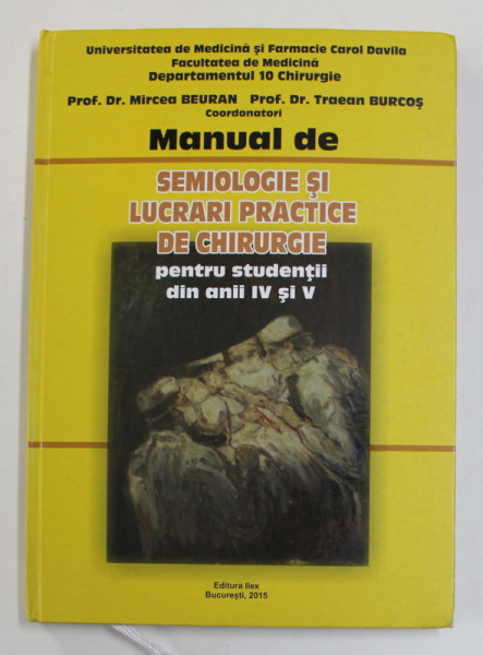 MANUAL DE SEMIOLOGIE SI LUCRARI PRACTICE DE CHIRURGIE PENTRU STUDENTII DIN ANII IV si V de MIRCEA BEURAN sI TRAEAN BURCOS , 2015