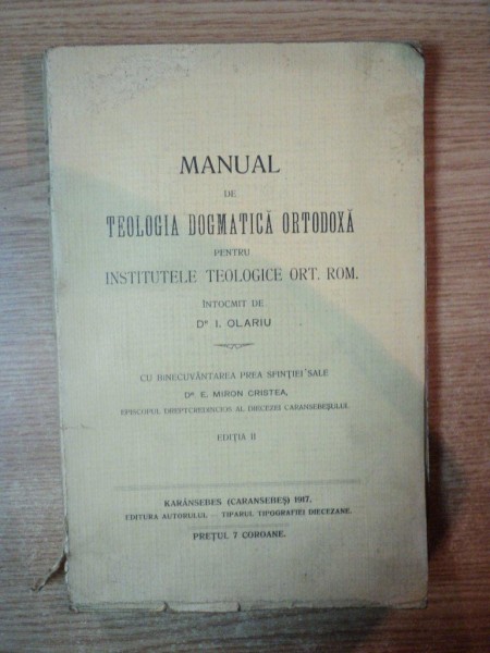 MANUAL DE TEOLOGIA DOGMATICA ORTODOXA PENTRU INSTITUTELE TEOLOGICE ORTODOXE ROMANE ED. a II a , intocmit de I. OLARU , Caransebes 1917