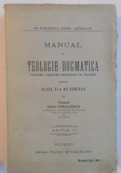 MANUAL DE TEOLOGIE DOGMATICA INTOCMIT CONFORM PROGRAMEI IN VIGOARE PENTRU CLASA A VI-A DE SEMINAR, EDITIA A III-A, 1924
