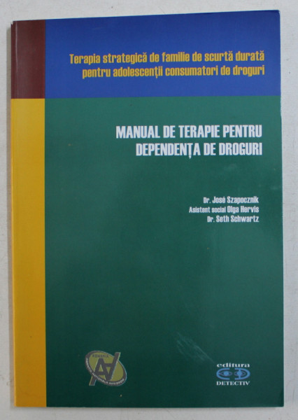 MANUAL DE TERAPIE PENTRU DEPENDENTA DE DROGURI de JOSE SZAPOCZNIK , OLGA HERVIS , SETH SCHWARTZ , 2007