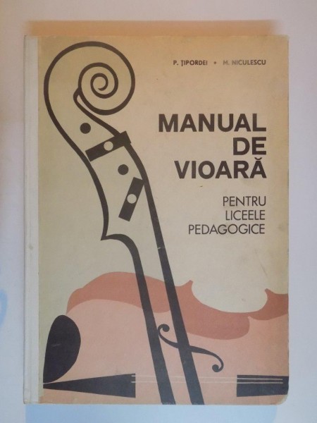 MANUAL DE VIOARA PENTRU LICEELE PEDAGOGICE de P. TIPORDEI , M. NICULESCU , 1971