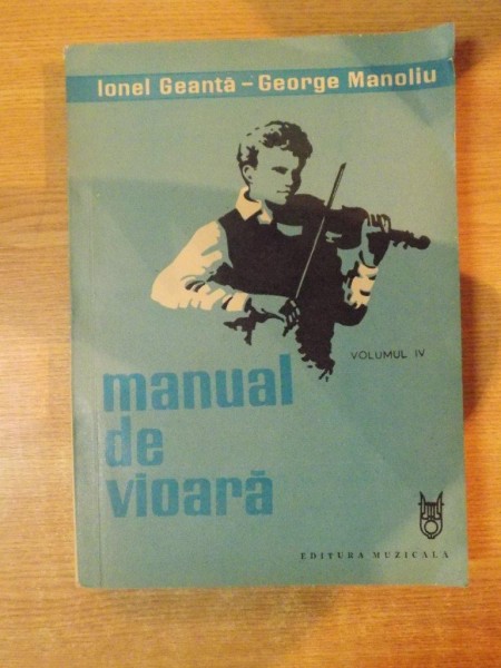 MANUAL DE VIOARA , VOL. IV de IONEL GEANTA , GEORGE MANOLIU , Bucuresti 1986