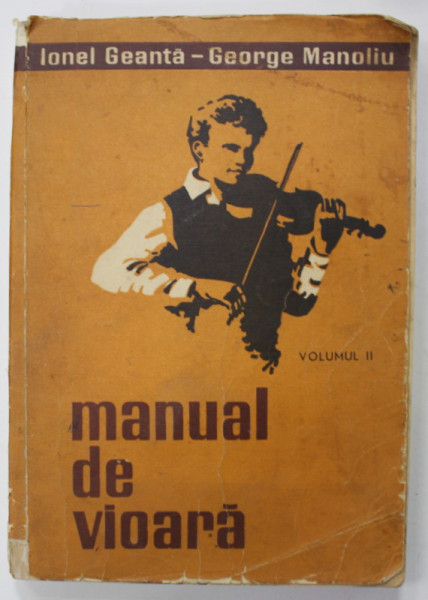 MANUAL DE VIOARA , VOLUMUL II de IONEL GEANTA si GEORGE MANOLIU , 1977 , COPERTA CU PETE SI URME DE UZURA