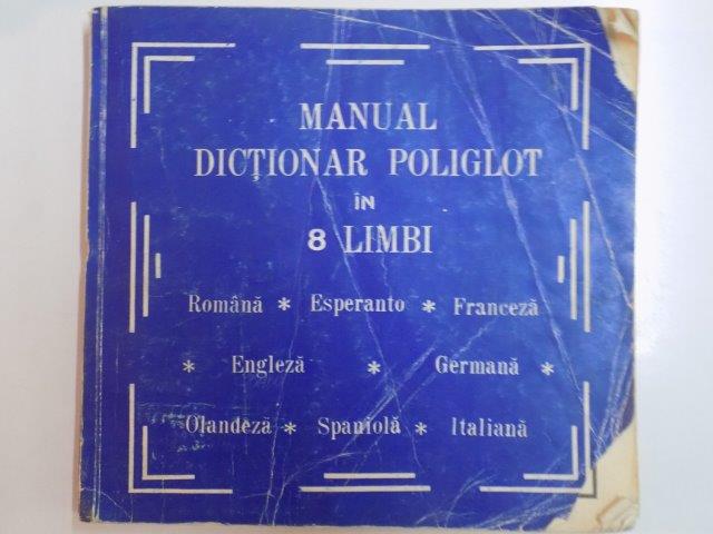 MANUAL DICTIONAR POLIGLOT IN 8 LIMBI , ROMANA , ESPERANTO , FRANCEZA , ENGLEZA , GERMANA , OLANDEZA , SPANIOLA , ITALIANA, 1992