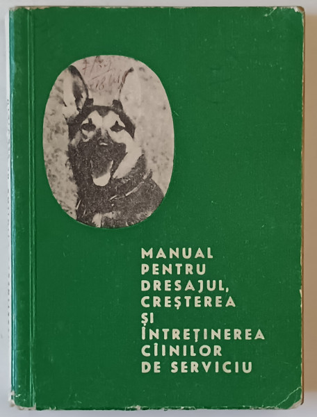 MANUAL PENTRU  DRESAJUL , CRESTEREA SI INTRETINEREA CAINILOR DE SERVICIU , 1966