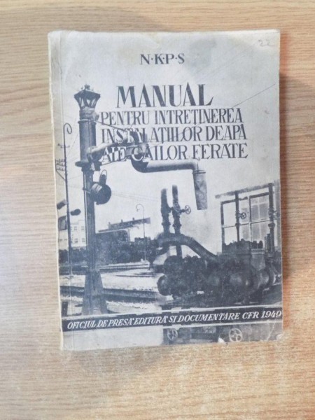 MANUAL PENTRU INTRETINEREA INSTALATIILOR DE APA ALE CAILOR FERATE PENTRU MAISTRII SI LUCRATORII INSTALATORI  , 1949