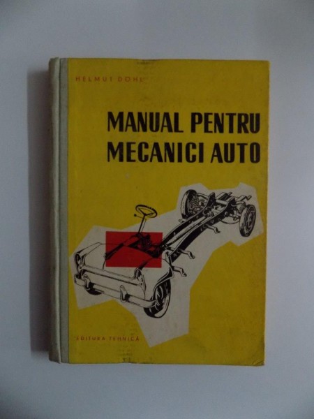 MANUAL PENTRU MECANICI AUTO de HELMUT DOHL , BUCURESTI 1958