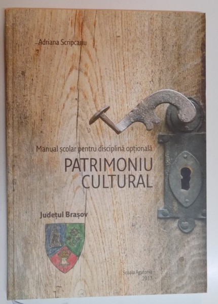 MANUAL SCOLAR PENTRU DISCIPLINA OPTIONALA , PATRIMONIU CULTURAL. JUDETUL BRASOV de ADRIANA SCRIPCARIU , 2013