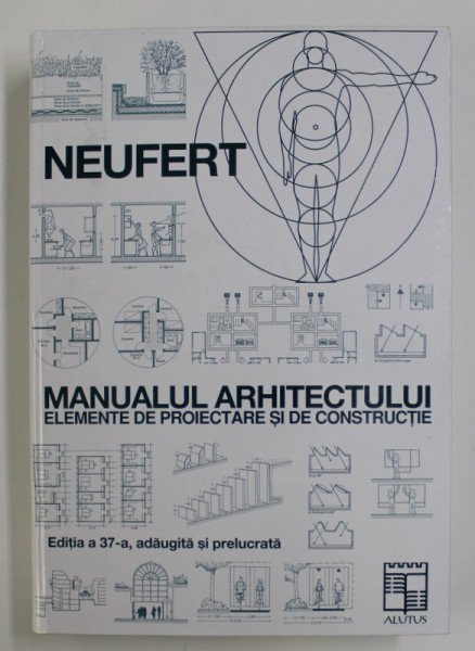 MANUALUL ARHITECTULUI: ELEMENTE DE PROIECTARE SI DE CONSTRUCTIE, EDITIA A 37-A, ADAUGITA SI PRELUCRATA de NEUFERT , 2004