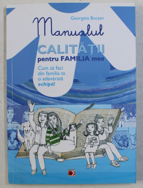 MANUALUL CALITATII PENTRU FAMILIA MEA - CUM SA FACI DIN FAMILIA TA O ADEVARATA ECHIPA ! de GEORGETA BUCSAN , 2011