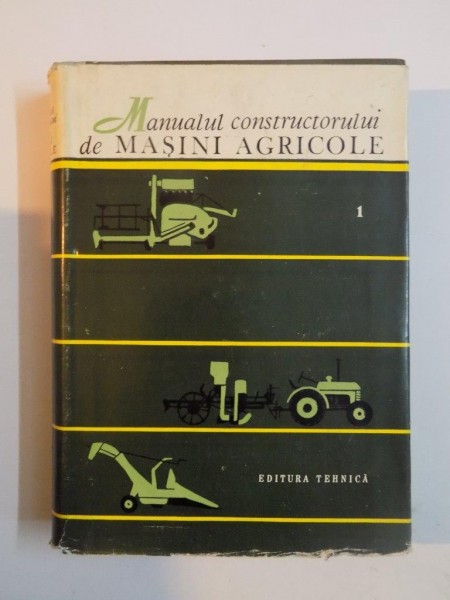 MANUALUL CONSTRUCTORULUI DE MASINI AGRICOLE , VOL I de A. V. KRASNICENKO , 1963