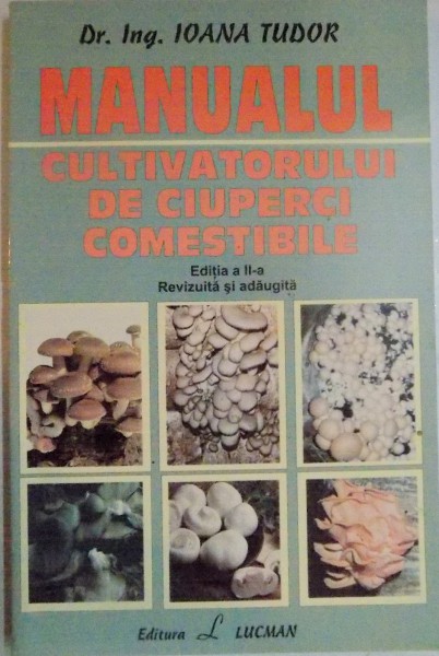 MANUALUL CULTIVATORULUI DE CIUPERCI COMESTIBILE de IOANA TUDOR , 2005