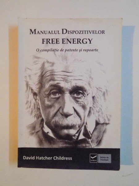 MANUALUL DISPOZITIVELOR FREE ENERGY , O COMPILATIE DE PATENTE SI RAPOARTE de DAVID HATCHER CHILDRESS 2011