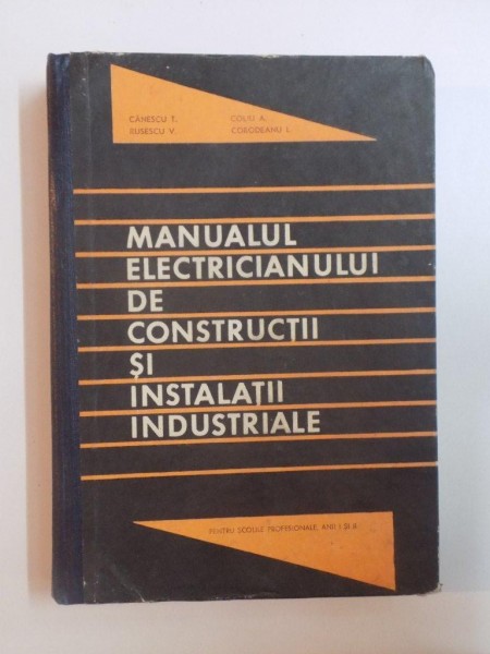 MANUALUL ELECTRICIANULUI DE CONSTRUCTII SI INSTALATII INDUSTRIALE, MANUALUL  PENTRU SCOLILE PROFESIONALE, ANII I SI II de CANESCU T. , RUSESCU V,. ...