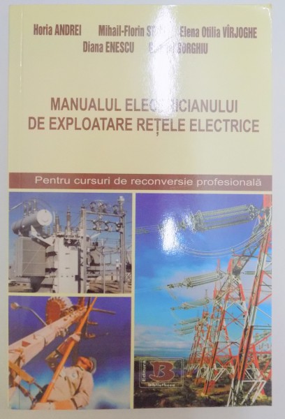MANUALUL ELECTRICIANULUI DE EXPLOATARE RETELE ELECTRICE , PENTRU CURSURI DE RECONVERSIE PROFESIONALA de HORIA ANDREI...GABRIEL GORGHIU , 2008