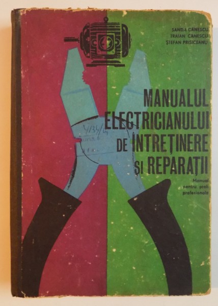 MANUALUL ELECTRICIANULUI DE INTRETINERE SI REPARATII , MANUAL PENTRU SCOLI PROFESIONALE de SANDA CANESCU...STEFAN PRISICEANU , 1969