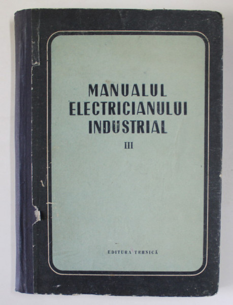 MANUALUL ELECTRICIANULUI INDUSTRIAL , VOLUMUL III , 1954