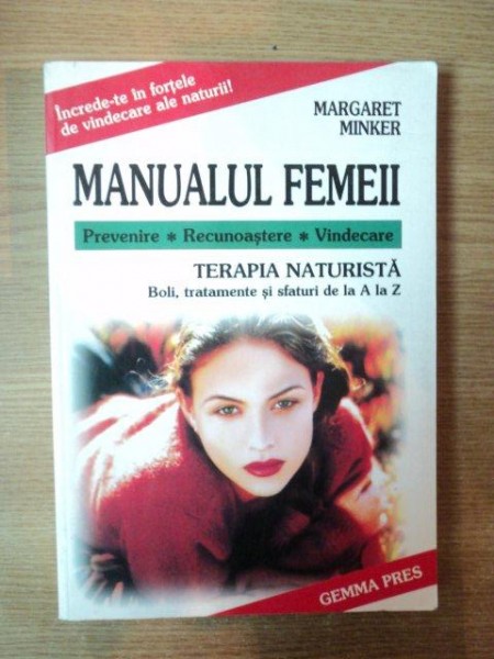 MANUALUL FEMEII . TERAPIA NATURISTA . BOLI , TRATAMENTE , SFATURI DE LA A LA Z de MARGARET MINKER , 2000