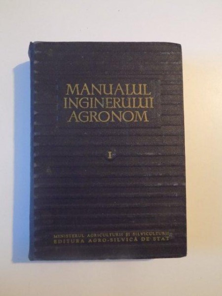 MANUALUL INGINERULUI AGRONOM , VOL I , 1959