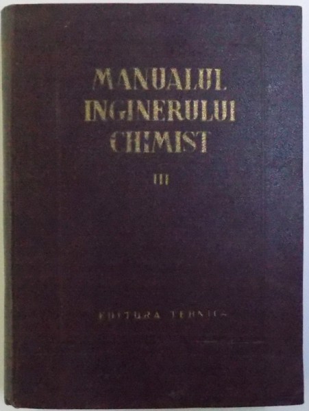 MANUALUL INGINERULUI CHIMIST VOL. III, PROCESE SI APARATE DIN TEHNOLOGIA CHIMICA , coordonator principal EM. BRATU , 1953
