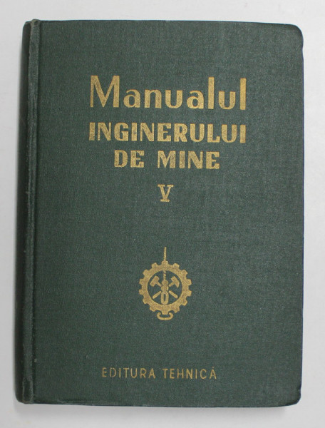 MANUALUL  INGINERULUI DE MINE , VOLUMUL V , 1956