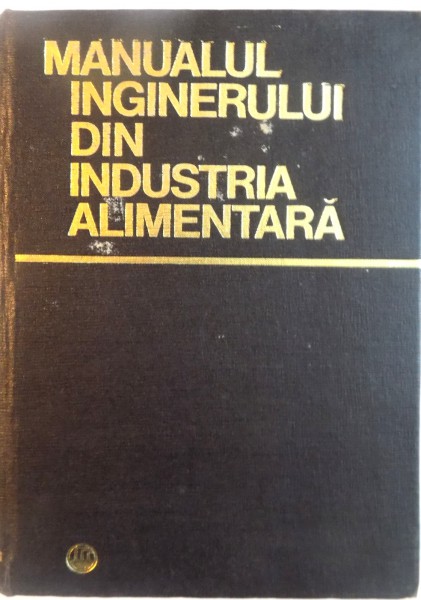 MANUALUL INGINERULUI DIN INDUSTRIA ALIMENTARA de D. MOTOC, I. RASENESCU, C. COJOCARU, 1968