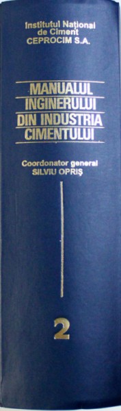 MANUALUL INGINERULUI DIN INDUSTRIA CIMENTULUI, VOL. II de SILVIU OPRIS , 1999