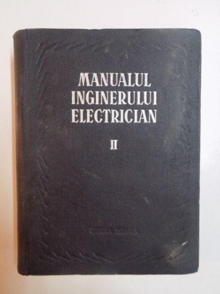 MANUALUL INGINERULUI ELECTRICIAN VOL II , MASINI ELECTRICE de PAUL BUNESCU si PAUL CARTIANU , BUCURESTI 1954